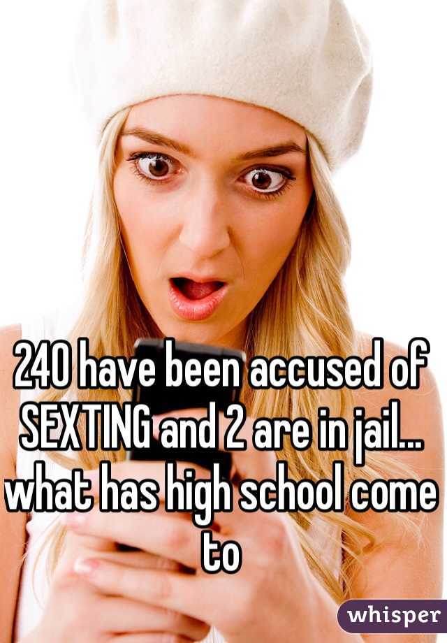 240 have been accused of SEXTING and 2 are in jail... what has high school come to 