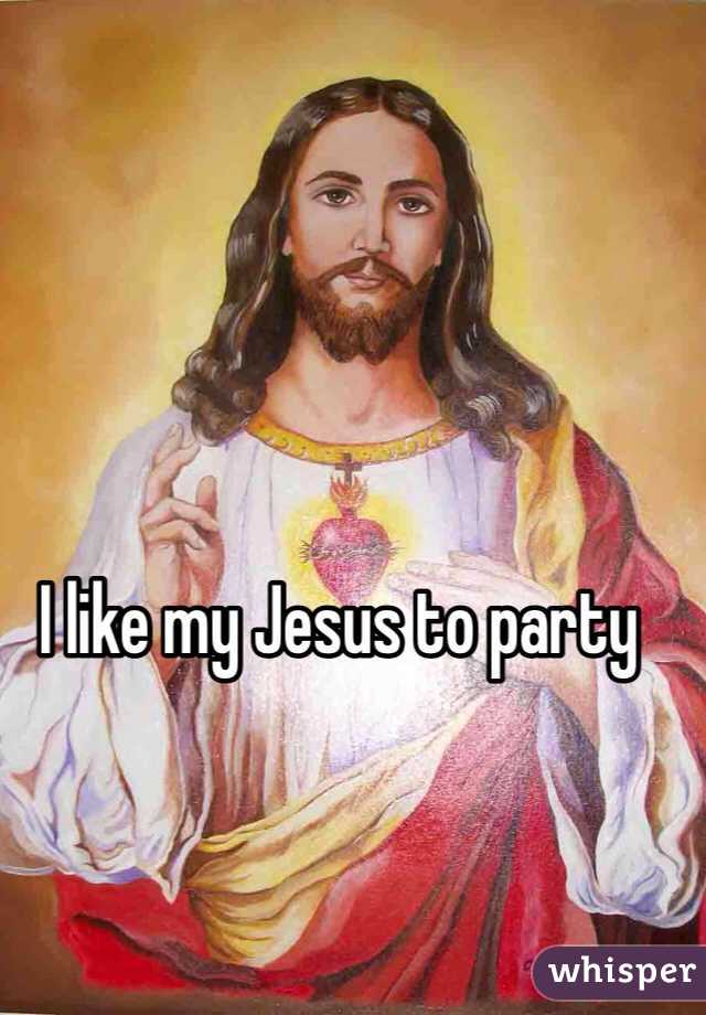 I like my Jesus to party