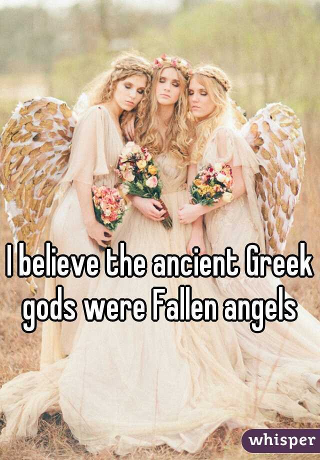 I believe the ancient Greek gods were Fallen angels 