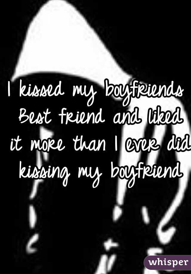 I kissed my boyfriends Best friend and liked it more than I ever did kissing my boyfriend