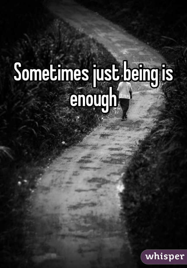 Sometimes just being is enough 