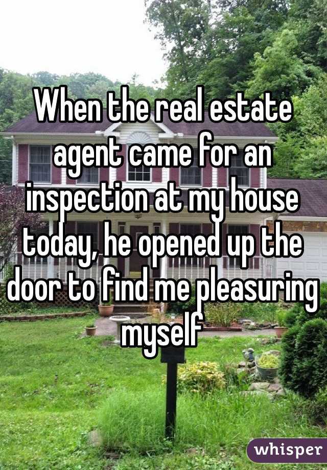 When the real estate agent came for an inspection at my house today, he opened up the door to find me pleasuring myself