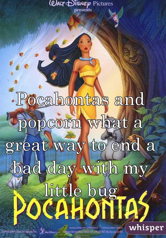  Pocahontas and popcorn what a great way to end a bad day with my little bug