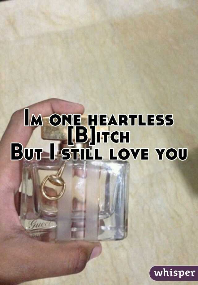 Im one heartless [B]itch 
But I still love you