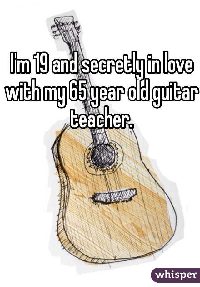 I'm 19 and secretly in love with my 65 year old guitar teacher.