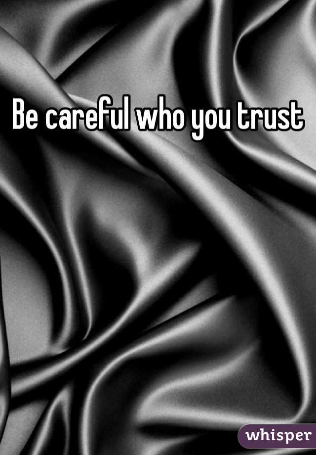 Be careful who you trust 