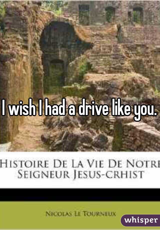 I wish I had a drive like you.