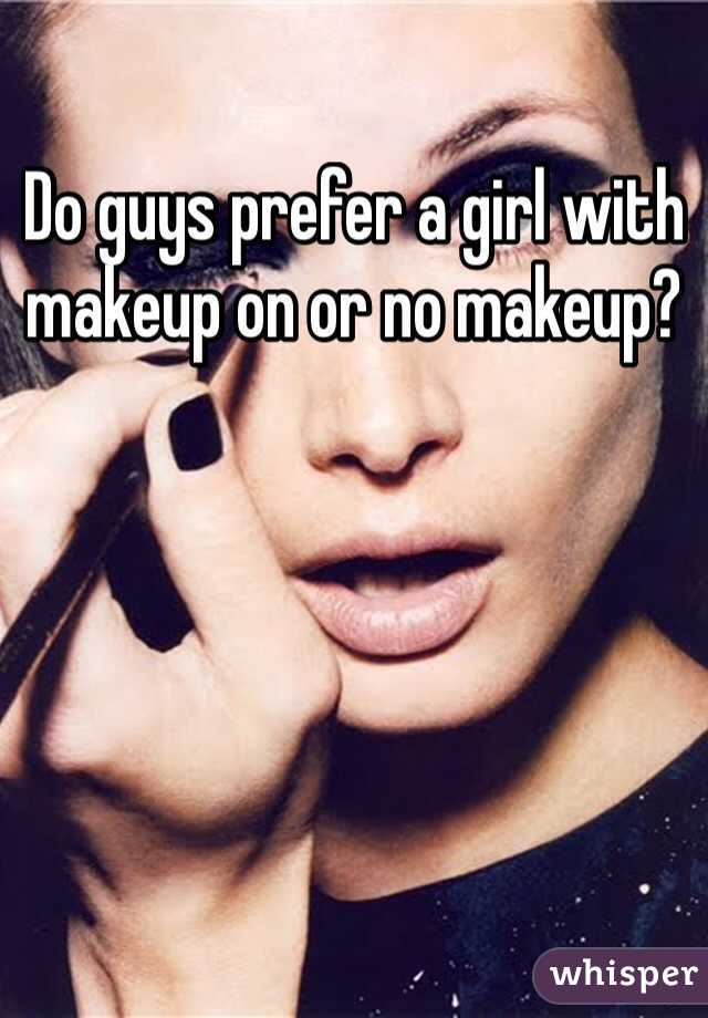 Do guys prefer a girl with makeup on or no makeup?