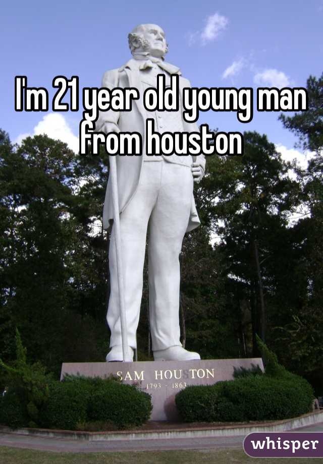 I'm 21 year old young man from houston