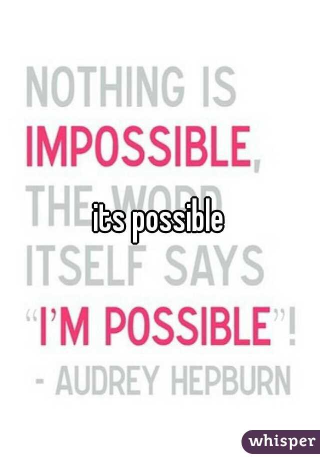 its possible