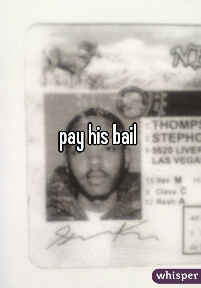 pay his bail 

