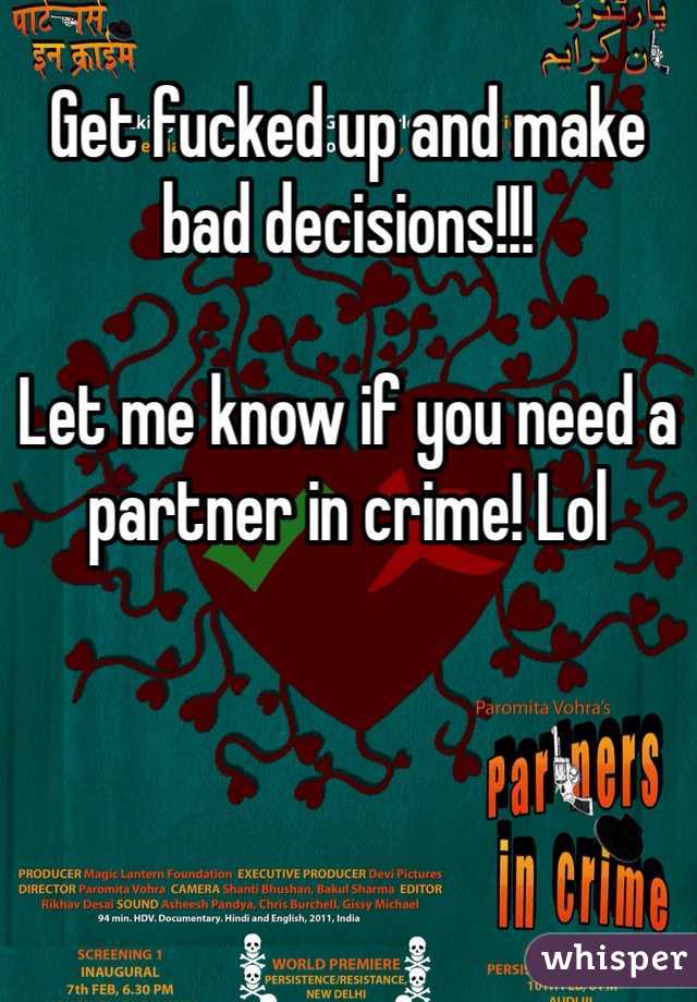 Get fucked up and make bad decisions!!!

Let me know if you need a partner in crime! Lol