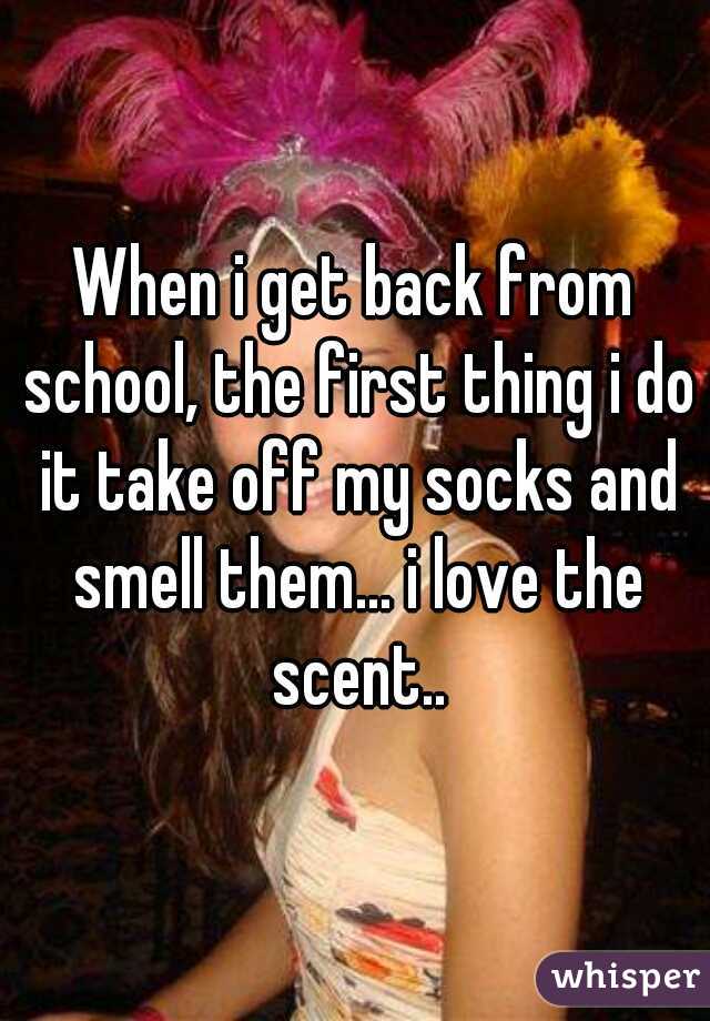 When i get back from school, the first thing i do it take off my socks and smell them... i love the scent..