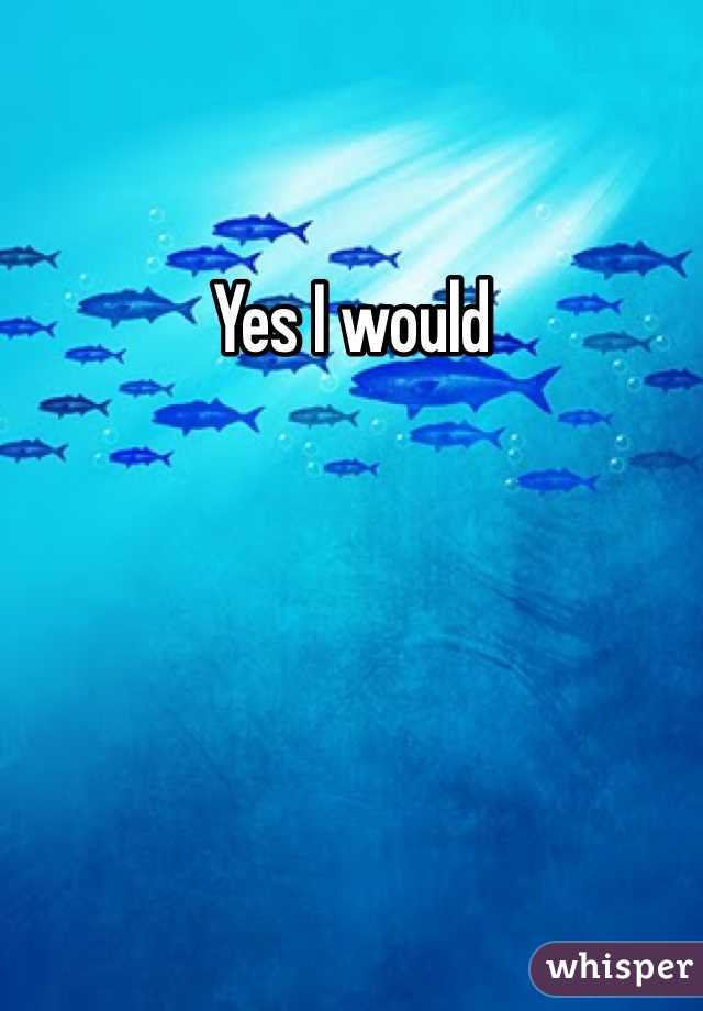 Yes I would