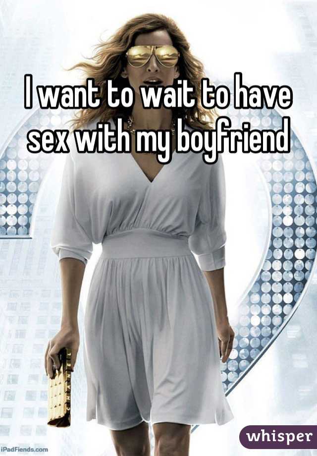 I want to wait to have sex with my boyfriend
