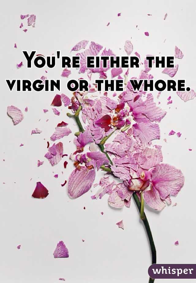 You're either the virgin or the whore.
