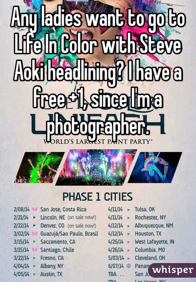 Any ladies want to go to Life In Color with Steve Aoki headlining? I have a free +1, since I'm a photographer.