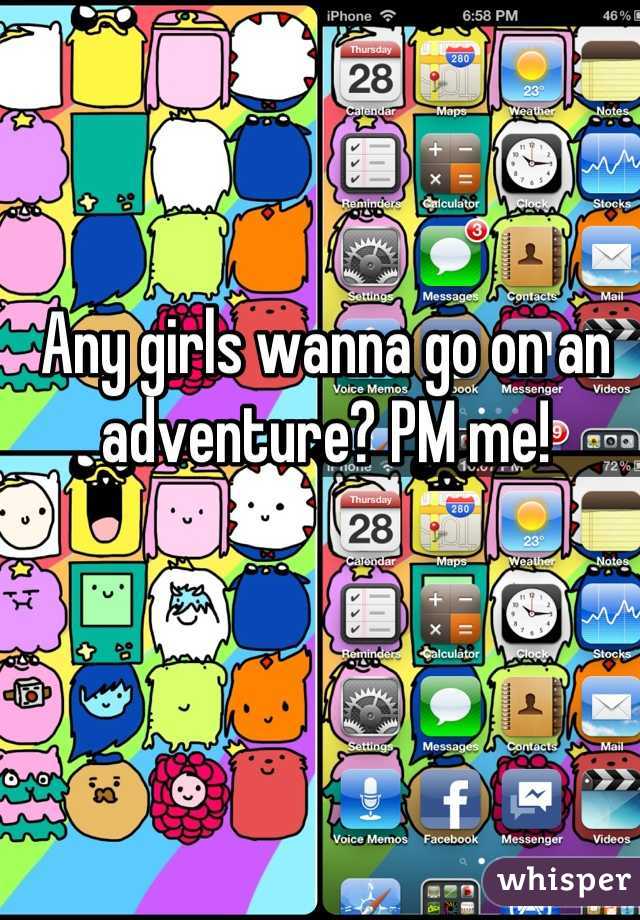 Any girls wanna go on an adventure? PM me!