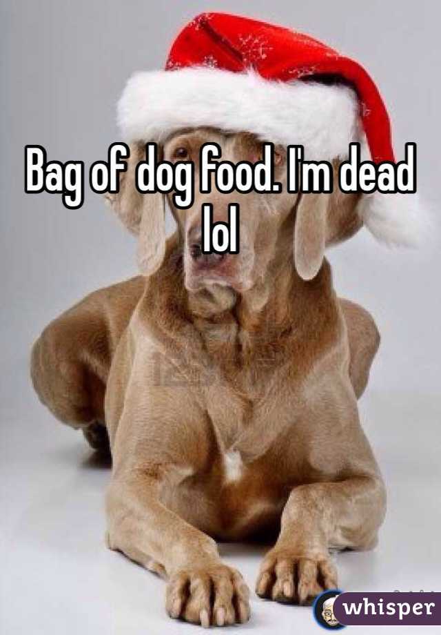 Bag of dog food. I'm dead lol