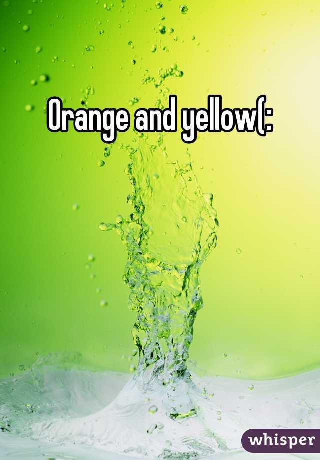 Orange and yellow(: