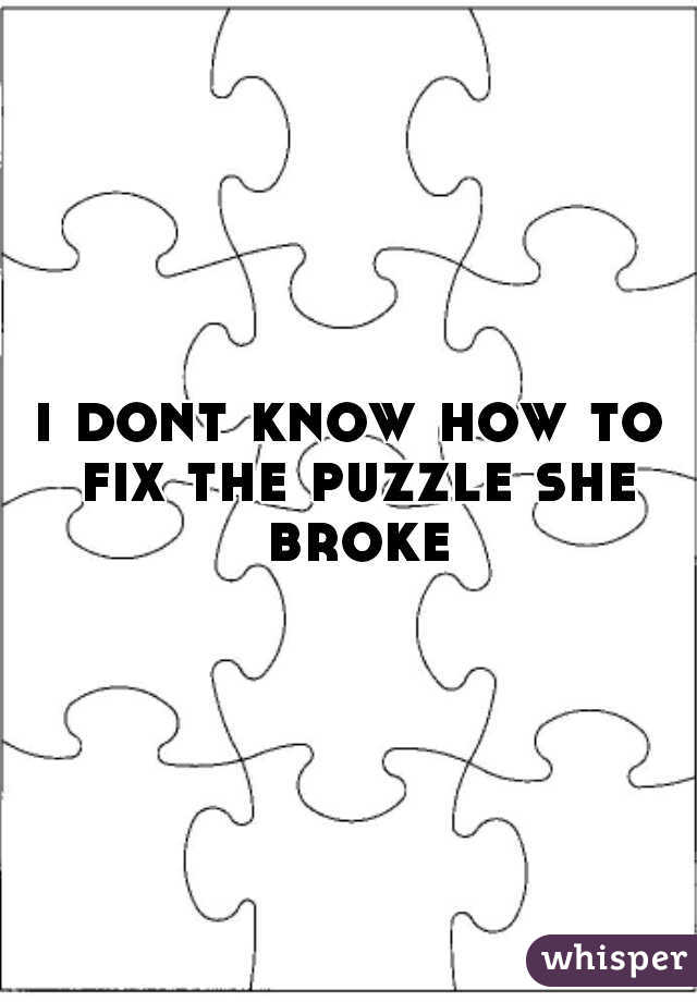 i dont know how to fix the puzzle she broke