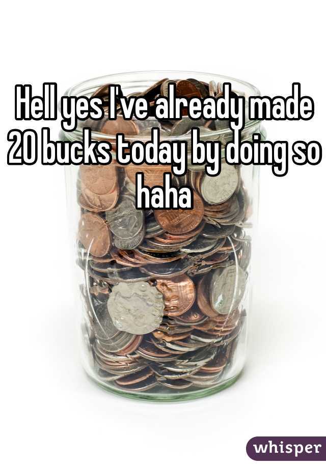 Hell yes I've already made 20 bucks today by doing so haha