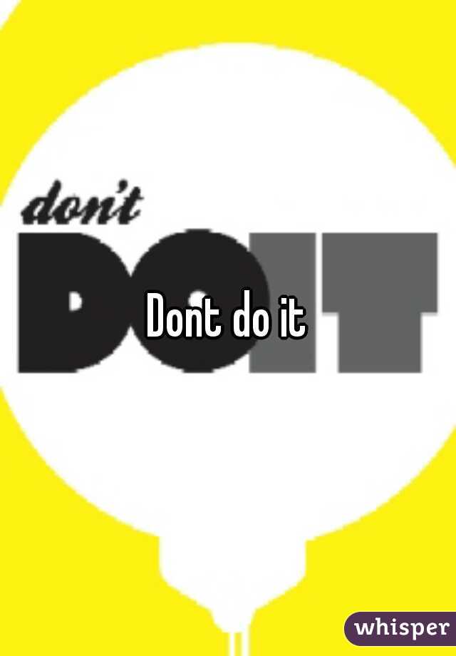 Dont do it