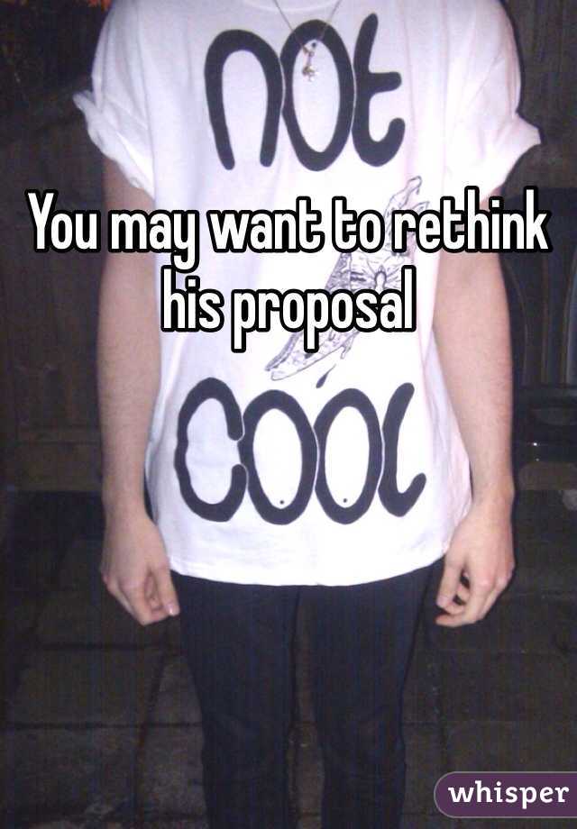 You may want to rethink his proposal
