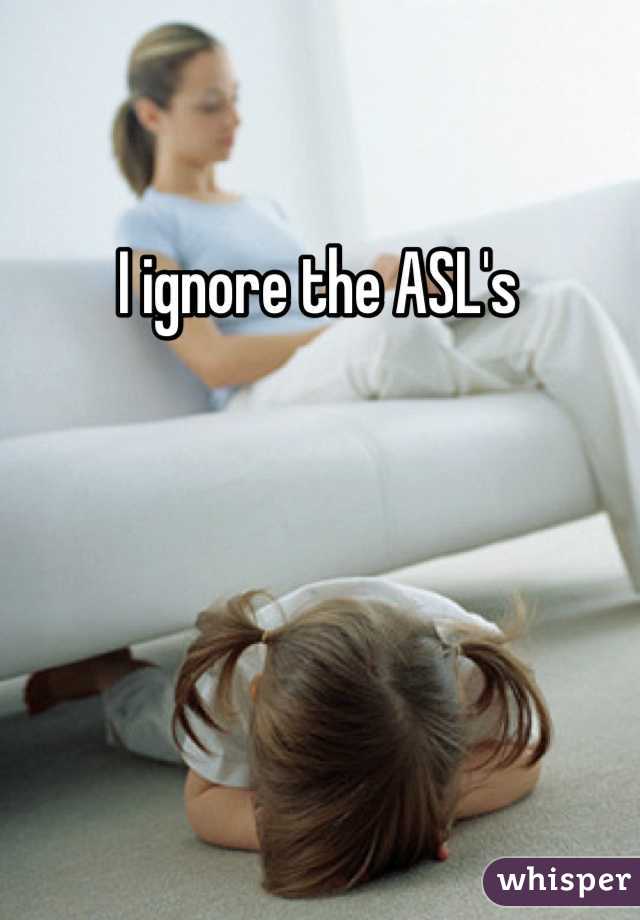 I ignore the ASL's