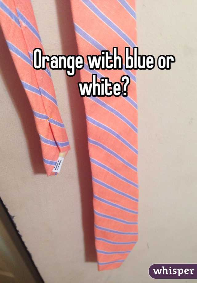 Orange with blue or white?