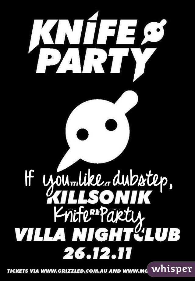 If you like dubstep, Knife Party