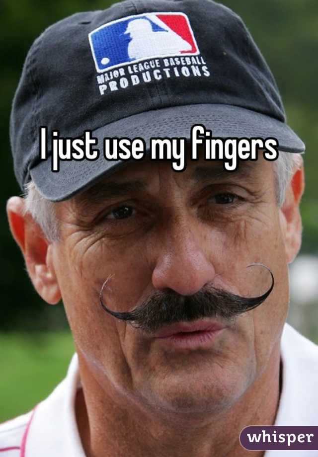 I just use my fingers
