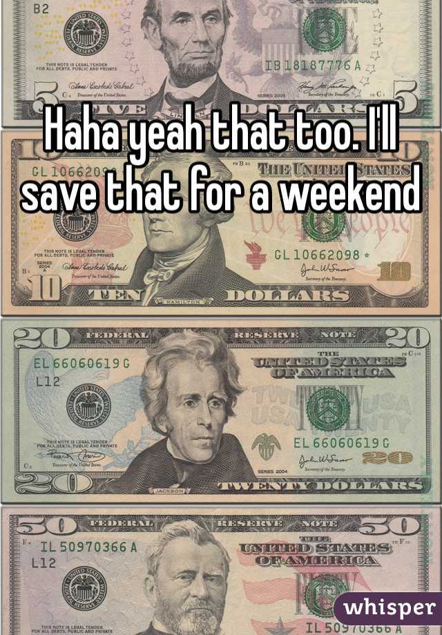 Haha yeah that too. I'll save that for a weekend 