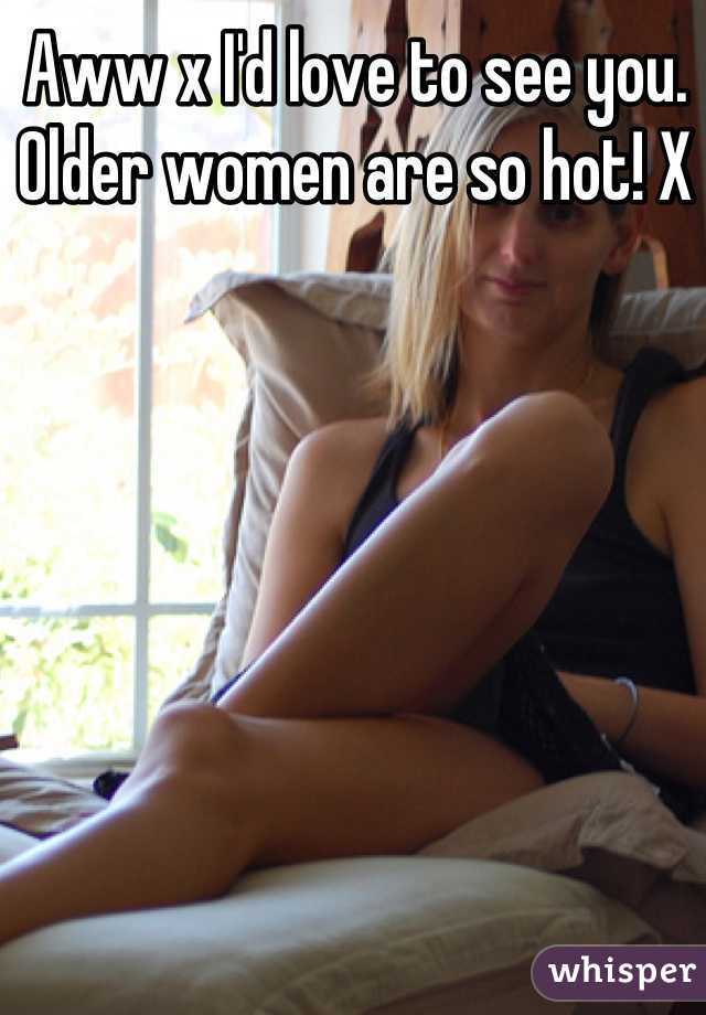 Aww x I'd love to see you. Older women are so hot! X