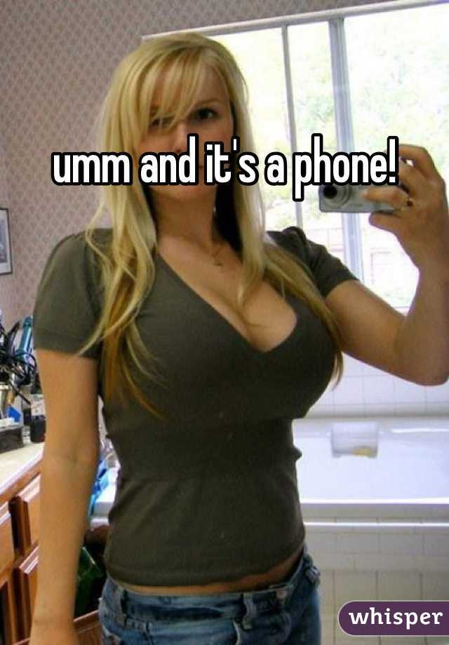 umm and it's a phone!