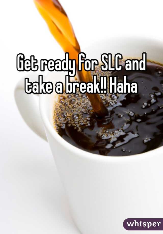 Get ready for SLC and take a break!! Haha