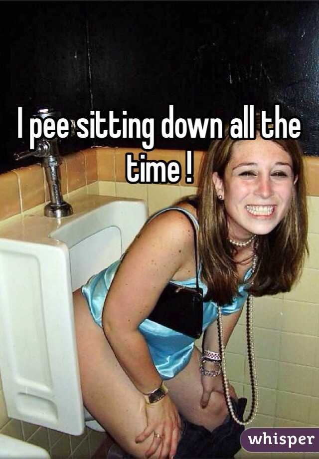 I pee sitting down all the time !