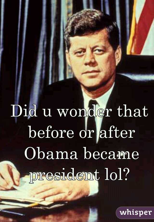 Did u wonder that before or after Obama became president lol? 