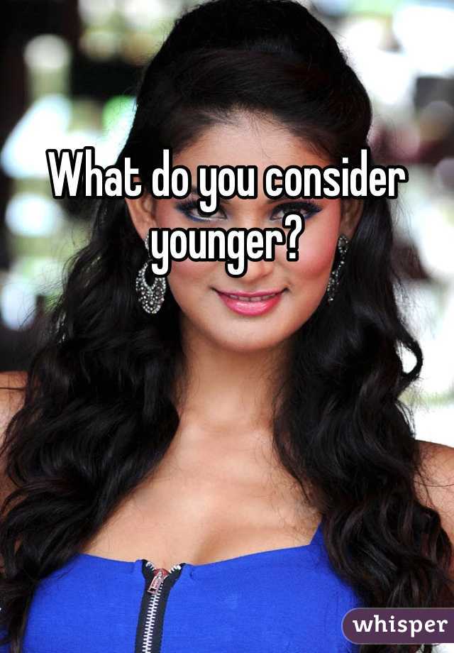 What do you consider younger?