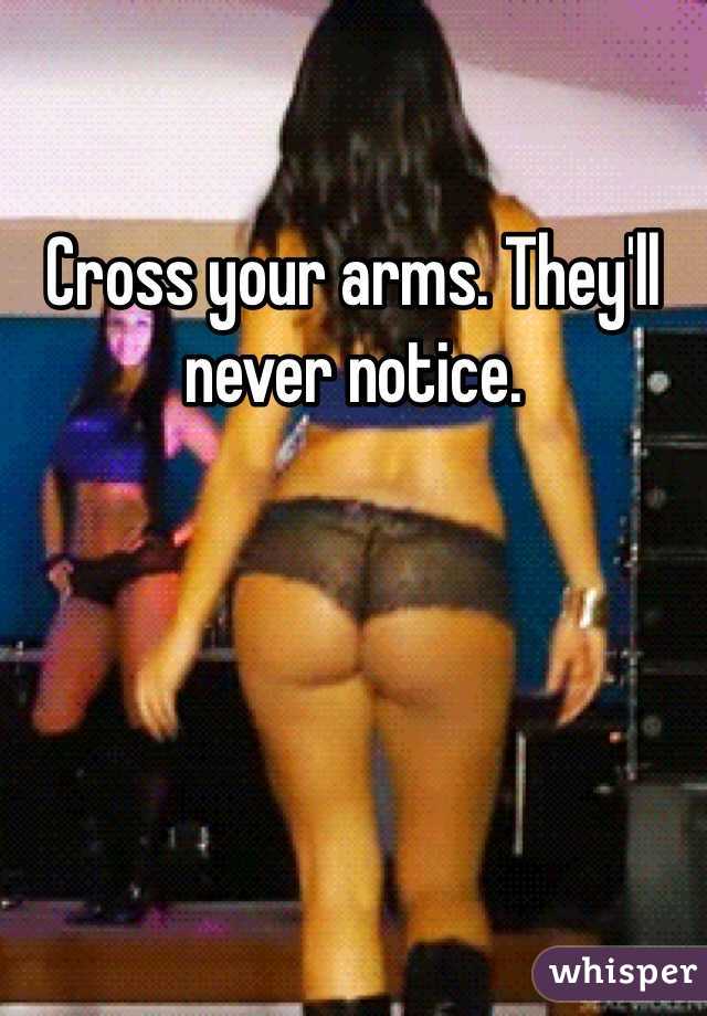 Cross your arms. They'll never notice.
