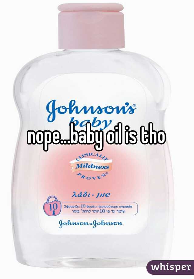 nope...baby oil is tho
