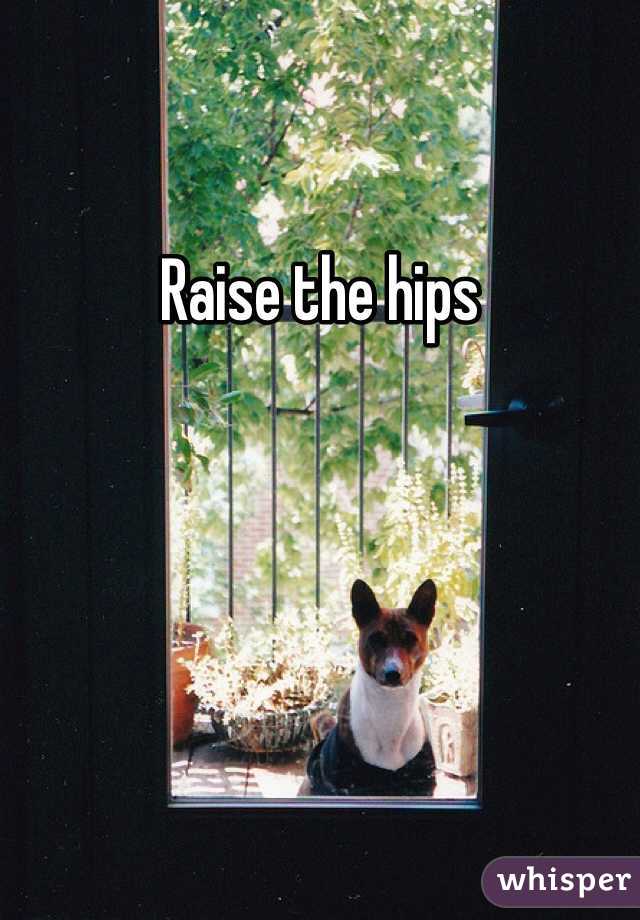 Raise the hips 

