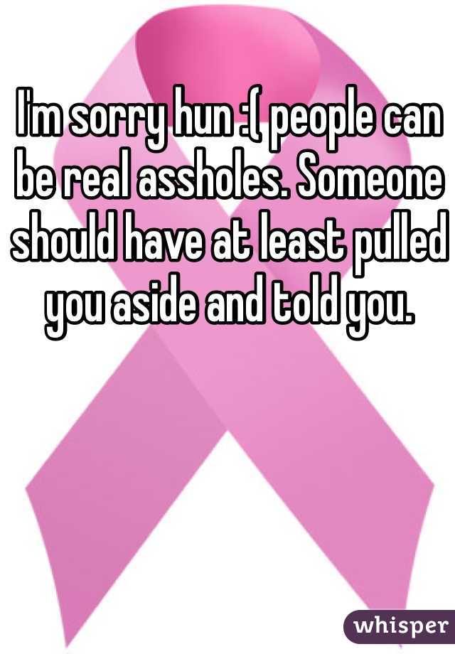I'm sorry hun :( people can be real assholes. Someone should have at least pulled you aside and told you. 