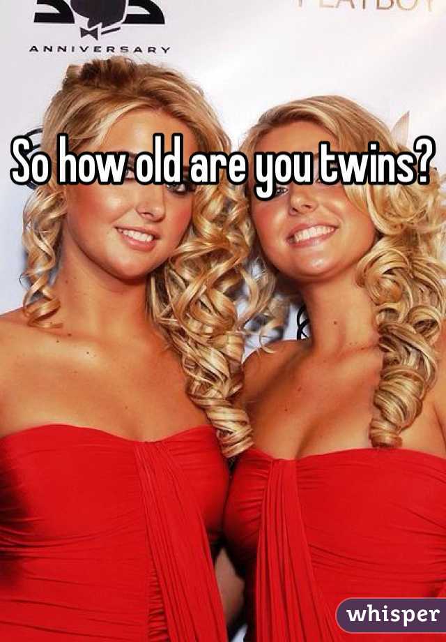 So how old are you twins? 