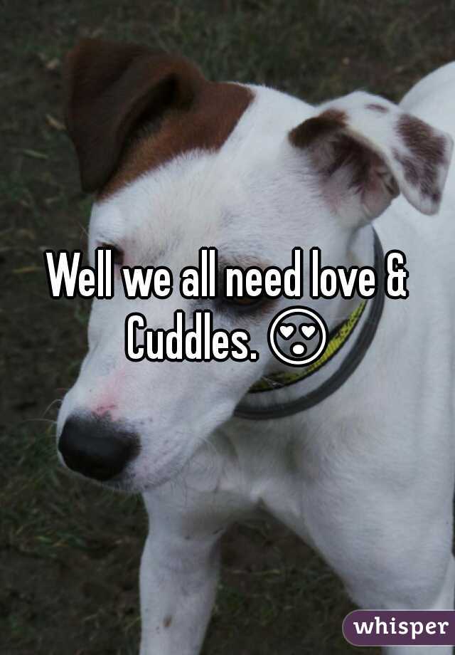 Well we all need love & Cuddles.😍.