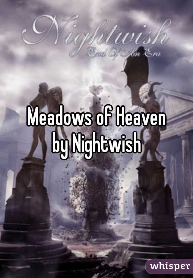 Meadows of Heaven
 by Nightwish 