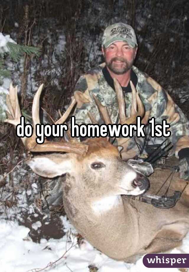 do your homework 1st