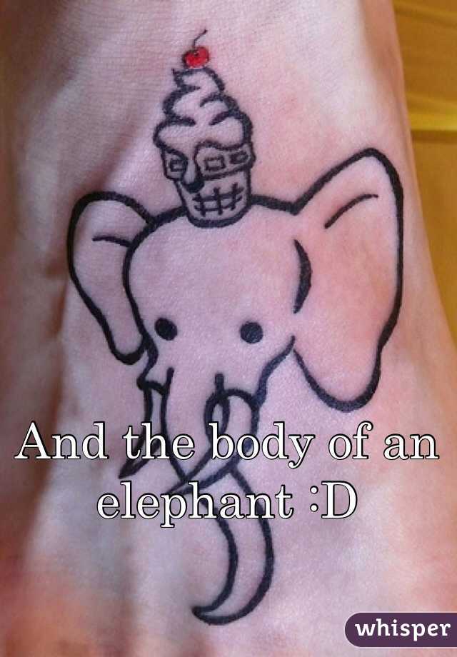 And the body of an elephant :D