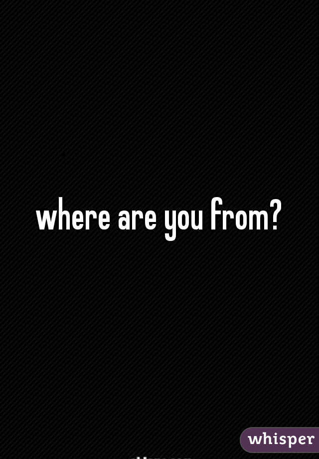 where are you from?