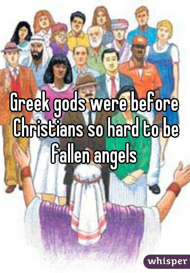 Greek gods were before Christians so hard to be fallen angels 